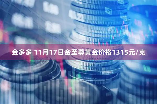 金多多 11月17日金至尊黄金价格1315元/克