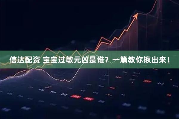 信达配资 宝宝过敏元凶是谁？一篇教你揪出来！
